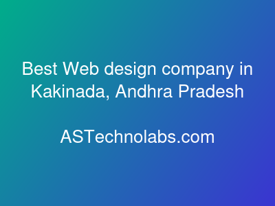 Best Web design company in Kakinada, Andhra Pradesh  at ASTechnolabs.com
